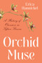 Orchid Muse (A History of Obsession in Fifteen Flowers) by Erica Hannickel, 9780393867282