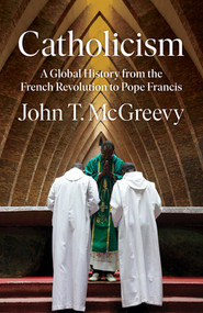 Catholicism (A Global History from the French Revolution to Pope Francis) by John T. McGreevy, 9781324003885