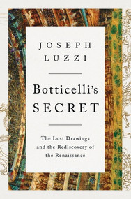 Botticelli's Secret (The Lost Drawings and the Rediscovery of the Renaissance) by Joseph Luzzi, 9781324004011