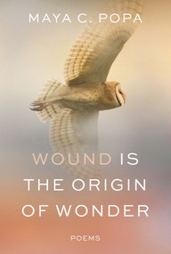 Wound Is the Origin of Wonder (Poems) by Maya C. Popa, 9781324021360