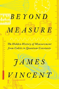 Beyond Measure (The Hidden History of Measurement from Cubits to Quantum Constants) by James Vincent, 9781324035855