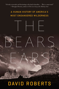 The Bears Ears (A Human History of America's Most Endangered Wilderness) - 9781324035961 by David Roberts, 9781324035961