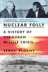 Nuclear Folly (A History of the Cuban Missile Crisis) - 9781324035985 by Serhii Plokhy, 9781324035985