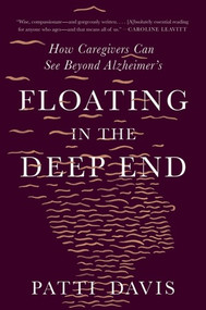 Floating in the Deep End (How Caregivers Can See Beyond Alzheimer's) - 9781324092339 by Patti Davis, 9781324092339