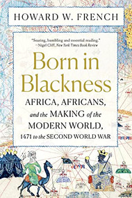 Born in Blackness (Africa, Africans, and the Making of the Modern World, 1471 to the Second World War) - 9781324092407 by Howard W. French, 9781324092407
