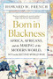 Born in Blackness (Africa, Africans, and the Making of the Modern World, 1471 to the Second World War) - 9781324092407 by Howard W. French, 9781324092407