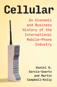 Cellular (An Economic and Business History of the International Mobile-Phone Industry) by Daniel D. Garcia-Swartz, Martin Campbell-Kelly, 9780262543927