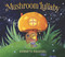 Mushroom Lullaby ((A Whimsical, Rhyming Bedtime Story Book Featuring Cozy Mushroom Homes - For Kids Ages 2-5)) by Kenneth Kraegel, Kenneth Kraegel, 9781536219418