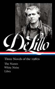 Don DeLillo: Three Novels of the 1980s (LOA #363) (The Names / White Noise / Libra) by Don DeLillo, Mark Osteen, 9781598537338