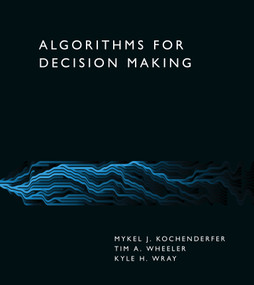 Algorithms for Decision Making by Mykel J. Kochenderfer, Tim A. Wheeler, Kyle H. Wray, 9780262047012