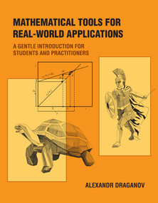 Mathematical Tools for Real-World Applications (A Gentle Introduction for Students and Practitioners) by Alexandr Draganov, 9780262543965