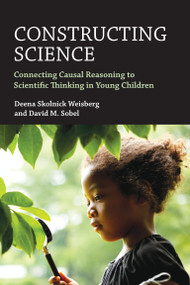 Constructing Science (Connecting Causal Reasoning to Scientific Thinking in Young Children) by Deena Skolnick Weisberg, David M. Sobel, 9780262044684