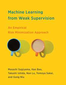 Machine Learning from Weak Supervision (An Empirical Risk Minimization Approach) by Masashi Sugiyama, Han Bao, Takashi Ishida, Nan Lu, Tomoya Sakai, 9780262047074