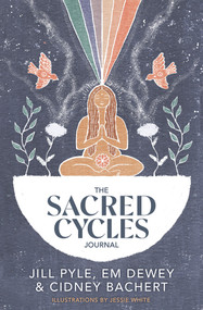 The Sacred Cycles Journal by Jill Pyle, Em Dewey, Cidney Bachert, Jessie White, 9781401970352