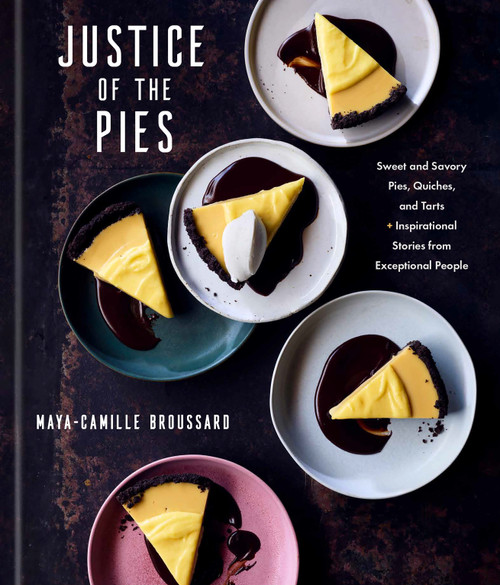 Justice of the Pies (Sweet and Savory Pies, Quiches, and Tarts plus Inspirational Stories from Exceptional People: A Baking Book) by Maya-Camille Broussard, 9780593234440