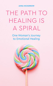 The Path to Healing is a Spiral (One woman's journey to emotional healing) by Anna McKerrow, 9781786786159