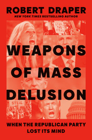 Weapons of Mass Delusion (When the Republican Party Lost Its Mind) by Robert Draper, 9780593300145