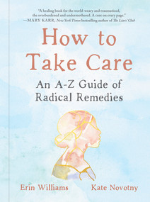 How to Take Care (An A-Z Guide of Radical Remedies) by Erin Williams, Kate Novotny, 9780593541074