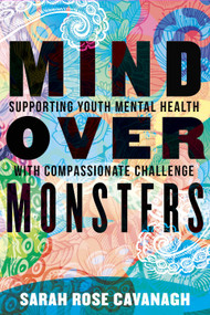 Mind over Monsters (Supporting Youth Mental Health with Compassionate Challenge) by Sarah Rose Cavanagh, 9780807007570