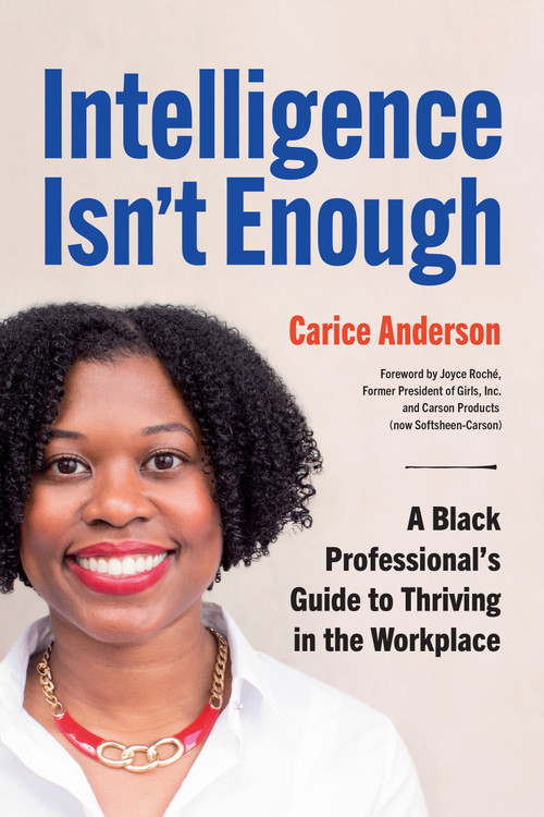 Intelligence Isn't Enough (A Black Professional's Guide to Thriving in the Workplace) by Carice Anderson, Joyce Roché, 9781523002672
