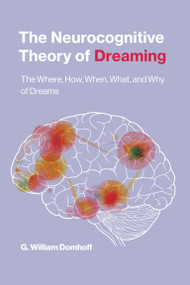 The Neurocognitive Theory of Dreaming (The Where, How, When, What, and Why of Dreams) by G. William Domhoff, 9780262544214