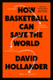 How Basketball Can Save the World (13 Guiding Principles for Reimagining What's Possible) by David Hollander, 9780593234907