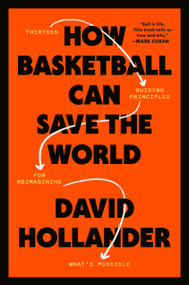 How Basketball Can Save the World (13 Guiding Principles for Reimagining What's Possible) by David Hollander, 9780593234907