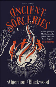Ancient Sorceries, Deluxe Edition (The most eerie and unnerving tales from one of the greatest proponents of supernatural fiction) by Algernon Blackwood, 9781782278511