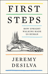 First Steps (How Upright Walking Made Us Human) - 9780062938503 by Jeremy DeSilva, 9780062938503