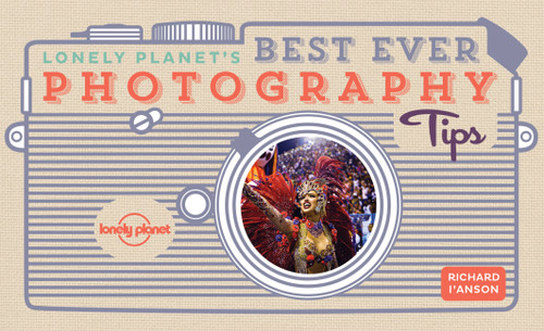 Lonely Planet's Best Ever Photography Tips by Lonely Planet, Richard I'Anson, 9781786578921
