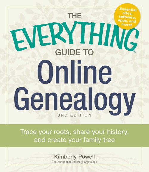 The Everything Guide to Online Genealogy (Trace Your Roots, Share Your History, and Create Your Family Tree) by Kimberly Powell, 9781440570681