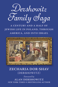 Dershowitz Family Saga (A Century and a Half of Jewish Life in Poland,Through America, and Into Israel) by Zecharia Dor-Shav (Dershowitz), 9781510770232