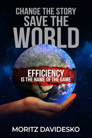 Change the Story, Save the World (Efficiency Is the Name of the Game) by Moritz Davidesko, 9781637350591
