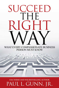 Succeed the Right Way (What Every Compassionate Business Person Must Know) by Paul L.  Gunn, 9781637350942
