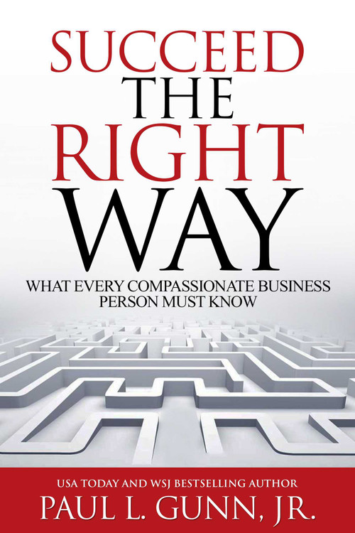 Succeed the Right Way (What Every Compassionate Business Person Must Know) by Paul L.  Gunn, 9781637350942