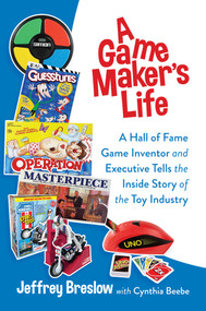 A Game Maker's Life (A Hall of Fame Game Inventor and Executive Tells the Inside Story of the Toy Industry) by Jeffrey Breslow, Cynthia Beebe, 9781637584378