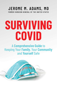 Surviving Covid (A Comprehensive Guide to Keeping Your Family, Your Community and Yourself Safe) by Jerome M. Adams, 9781637584903