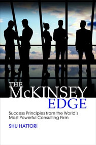 The McKinsey Edge: Success Principles from the World's Most Powerful Consulting Firm by Shu Hattori, 9781259588686