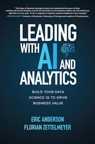 Leading with AI and Analytics: Build Your Data Science IQ to Drive Business Value by Florian Zettelmeyer, Eric Anderson, 9781260459142
