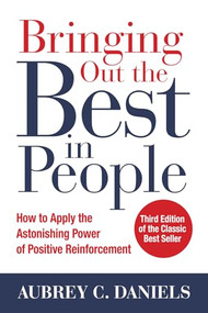 Bringing Out the Best in People: How to Apply the Astonishing Power of Positive Reinforcement, Third Edition by Aubrey C. Daniels, 9781259644900