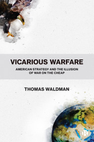 Vicarious Warfare (American Strategy and the Illusion of War on the Cheap) - 9781529207002 by Thomas Waldman, 9781529207002