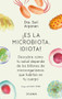 ¡Es la microbiota, idiota!: Descubre cómo tu salud depende de los billones de microorganismos que habitan en tu cuerpo (Spanish Edition) by Sari Arponen, 9786070778445