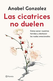 Las cicatrices no duelen: Como sanar nuestras heridas y deshacer los nudos emocionales / Wounds don't hurt (Spanish Edition) by Anabel Gonzalez, 9786070782671
