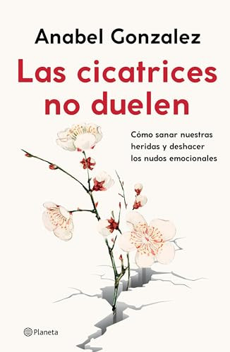 Las cicatrices no duelen: Como sanar nuestras heridas y deshacer los nudos emocionales / Wounds don't hurt (Spanish Edition) by Anabel Gonzalez, 9786070782671