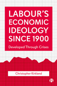 Labour's Economic Ideology Since 1900 (Developed Through Crises) - 9781529204315 by Christopher Kirkland