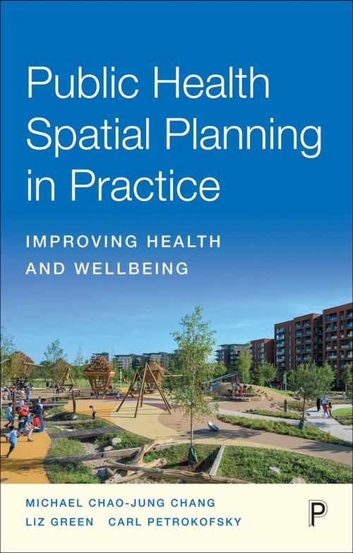 Public Health Spatial Planning in Practice (Improving Health and Wellbeing) by Michael Chao-Jung Chang, Liz Green, Carl Petrokofsky, 9781447358466