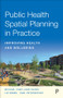 Public Health Spatial Planning in Practice (Improving Health and Wellbeing) by Michael Chao-Jung Chang, Liz Green, Carl Petrokofsky, 9781447358466