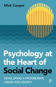 Psychology at the Heart of Social Change (Developing a Progressive Vision for Society) by Mick Cooper, 9781447361039