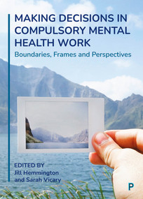 Making Decisions in Compulsory Mental Health Work (Boundaries, Frames and Perspectives) - 9781447362890 by Rebecca Fish, Neil Caton, Kevin Stone, Gillian Robinson, Andy Brammer, Che McGarvey-Gill, Jen Kilyon, Caroline Leah, Hári Sewell, Rachel Bloodworth Strong, Matthew Graham, Jill Hemmington, Sarah Vicary, 9781447362890