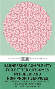 Harnessing Complexity for Better Outcomes in Public and Non-profit Services by Max French, Hannah Hesselgreaves, Rob Wilson, Melissa Hawkins, Toby  Lowe, 9781447364115
